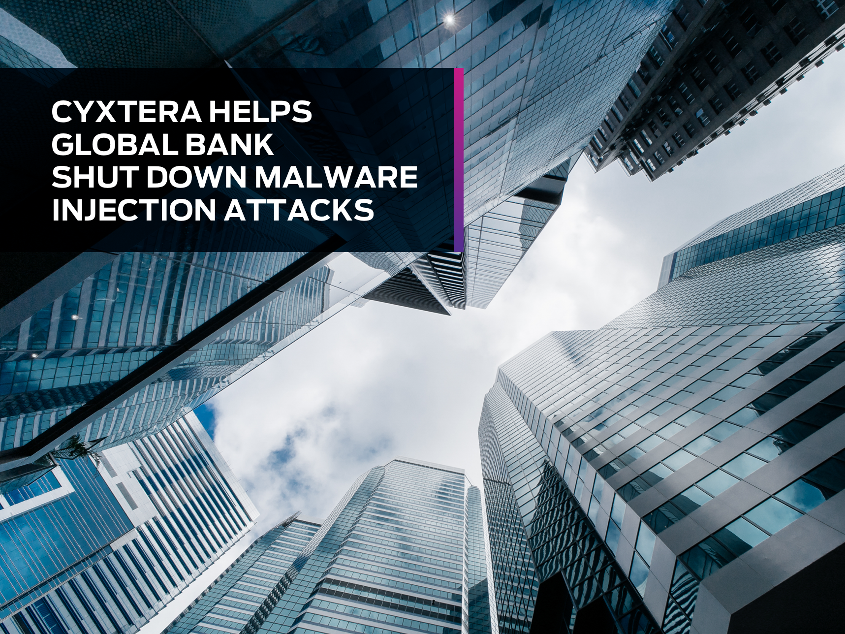 Cyxtera Helps Global Bank Shut Down Malware Injection Attacks
